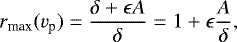 \begin{equation*} r_{\textrm{max}}(v_{\textrm{p}})=\frac{\delta&#x002B;\epsilon A}{\delta}=1&#x002B;\epsilon\frac{A}{\delta}, \end{equation*}