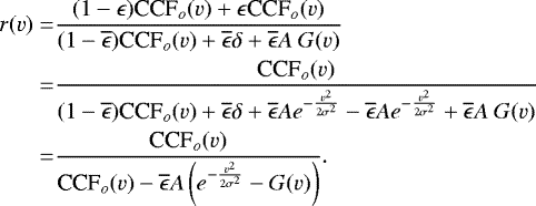 \begin{align*} r(v)=&\frac{(1-\epsilon)\textrm{CCF}_o(v)&#x002B;\epsilon {\textrm{CCF}}_o(v)}{(1- \overline{\epsilon})\textrm{CCF}_o(v)&#x002B;\overline{\epsilon}\delta&#x002B;\overline{\epsilon}A~G(v)}\nonumber\\ =&\frac{\textrm{CCF}_o(v)}{(1- \overline{\epsilon})\textrm{CCF}_o(v)&#x002B;\overline{\epsilon}\delta&#x002B;\overline{\epsilon}Ae^{-\frac{v^2}{2\sigma^2}}-\overline{\epsilon}Ae^{-\frac{v^2}{2\sigma^2}}&#x002B;\overline{\epsilon}A~G(v)}\nonumber\\ =&\frac{\textrm{CCF}_o(v)}{\textrm{CCF}_o(v)-\overline{\epsilon}A\left(e^{-\frac{v^2}{2\sigma^2}}-G(v)\right)}.\end{align*}