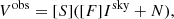 $$ \begin{aligned} V ^ \mathrm{obs} = [S] ([F] I ^ \mathrm{sky} + N), \end{aligned} $$