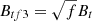 $ B_{tf3} = \sqrt{f}B_t $