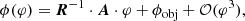 $$ \begin{aligned} \phi (\varphi ) = \boldsymbol{R}^{-1} \cdot \boldsymbol{A} \cdot \varphi +\phi _{\rm obj}+\mathcal{O} (\varphi ^3), \end{aligned} $$