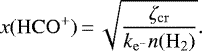 \begin{align*} x(\mathrm{HCO^&#x002B;})\,{=}\,\sqrt{\frac{\zeta_{\mathrm{cr}}}{k_{\mathrm{e^-}}n(\mathrm{H_2})}}.\end{align*}