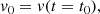$$ \begin{aligned}&{ v}_0 = { v}(t=t_0), \end{aligned} $$