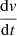 $ \frac{\mathrm{d}\mathit{v}}{\mathrm{d}t} $