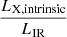 $ {\frac{L_{\mathrm{X,intrinsic}}}{L_{\mathrm{IR}}}} $
