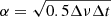 $ \alpha = \sqrt{0.5 \Delta \nu \Delta t} $