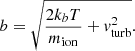 $$ \begin{aligned} b = \sqrt{\frac{2 k_b T}{m_{\mathrm{ion}}} + v^2_{\mathrm{turb}}}. \end{aligned} $$