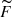 $ \widetilde{F} $
