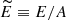 $ \widetilde{E} \equiv E/A $