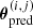 $ {{\boldsymbol{\theta}^{(i,j)}_{\mathrm{pred}}}} $