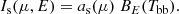 $$ \begin{aligned} I_{\mathrm{s}}(\mu ,E) = a_{\mathrm{s}}(\mu )\ B_{E}(T_{\mathrm{bb} }). \end{aligned} $$