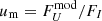 $ u_{\mathrm{m}}=F^{\mathrm{mod}}_{{U}}/F_{{I}} $