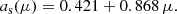 $$ \begin{aligned} a_{\mathrm{s}}(\mu ) =0.421+0.868\,\mu . \end{aligned} $$