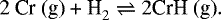 \begin{align*} \textrm{2 Cr (g) &#x002B; H}_2 \rightleftharpoons 2 \textrm{CrH (g)}. \end{align*}