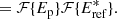 $$ \begin{aligned}&\quad = \mathcal{F} \{ E_{\rm p} \} \mathcal{F} \{ E_{\rm ref}^* \}. \end{aligned} $$