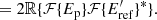 $$ \begin{aligned}&\quad = 2 \mathbb{R} \{ \mathcal{F} \{E_{\rm p}\} \mathcal{F} \{E_{\rm ref}^{\prime }\}^* \}. \end{aligned} $$