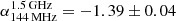 $ \alpha_{144\,\mathrm{MHz}}^{1.5\,\mathrm{GHz}}=-1.39\pm0.04 $