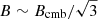 $ B \sim B_{\mathrm{cmb}}/\sqrt{3} $