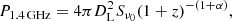 $$ \begin{aligned} P_{1.4\,\mathrm{GHz}} =4\pi D^{2}_{\rm L}S_{\nu _{0}} (1+z)^{-(1+\alpha )}, \end{aligned} $$