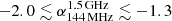 $ -2.0 \lesssim \alpha_{144\,\mathrm{MHz}}^{1.5\,\mathrm{GHz}} \lesssim -1.3 $