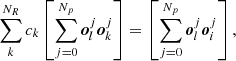 $$ \begin{aligned} \sum ^{N_R}_k c_k \left[ \sum ^{N_p}_{j=0} \boldsymbol{o}^j_l \boldsymbol{o}^j_k \right] = \left[ \sum ^{N_p}_{j=0} \boldsymbol{o}^j_l \boldsymbol{o}^j_i \right], \end{aligned} $$