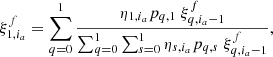 $$ \begin{aligned} \xi ^f_{1,i_a}=\sum ^{1}_{q=0} \frac{\eta _{1,i_a} p_{q,1} \; \xi ^f_{q,i_a-1} }{\sum ^{1}_{q=0} \sum ^1_{s=0} \eta _{s,i_a} p_{q,s} \; \xi ^f_{q,i_a-1}} , \end{aligned} $$