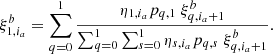 $$ \begin{aligned} \xi ^b_{1,i_a}=\sum ^{1}_{q=0} \frac{\eta _{1,i_a} p_{q,1} \; \xi ^b_{q,i_a+1} }{\sum ^{1}_{q=0} \sum ^1_{s=0} \eta _{s,i_a} p_{q,s} \; \xi ^b_{q,i_a+1}}. \end{aligned} $$
