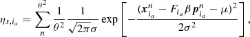 $$ \begin{aligned} \eta _{s,i_a}= \sum ^{\theta ^2}_n \frac{1}{\theta ^2} \frac{1}{\sqrt{2 \pi }\sigma } \exp \left[- \frac{(\boldsymbol{x}^n_{i_a} - F_{i_a} \beta \boldsymbol{p}^{n}_{i_a} -\mu )^2}{2\sigma ^2}\right] , \end{aligned} $$