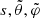 $ s, \tilde{\theta}, \tilde{\varphi} $