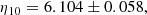 $$ \begin{aligned} \eta _{10}=6.104\pm 0.058, \end{aligned} $$