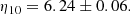 $$ \begin{aligned} \eta _{10}=6.24\pm 0.06. \end{aligned} $$