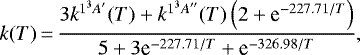 \begin{eqnarray*} k(T)\,{=}\, { 3 k^{1^3A&#x0027;}(T) &#x002B; k^{1^3A&#x0027;&#x0027;}(T) \left(2 &#x002B; \textrm{e}^{-227.71/T}\right) \over 5 &#x002B; 3 \textrm{e}^{-227.71/T} &#x002B; \textrm{e}^{-326.98/T} }, \end{eqnarray*}