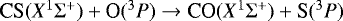 $ \textrm{CS}(X^1\Sigma^&#x002B;) &#x002B; \textrm{O}(^3P) \rightarrow {\textrm{CO}} (X^1\Sigma^&#x002B;) &#x002B; \textrm{S}(^3P)$