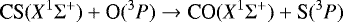 \begin{eqnarray*}\textrm{CS}(X^1\Sigma^&#x002B;) &#x002B; \textrm{O}(^3P) \rightarrow {\textrm{CO}} (X^1\Sigma^&#x002B;) &#x002B; \textrm{S}(^3P) \end{eqnarray*}