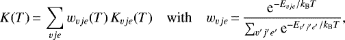 \begin{eqnarray*}K(T)\,{=}\, \sum_{vje} w_{vje}(T)\, K_{vje}(T) \quad{\textrm{with}}\quad w_{vje}\,{=}\, {\textrm{e}^{-E_{vje}/k_{\textrm{B}}T} \over \sum_{v&#x0027;j&#x0027;e&#x0027;} \textrm{e}^{-E_{v&#x0027;j&#x0027;e&#x0027;}/k_{\textrm{B}}T} } ,\end{eqnarray*}