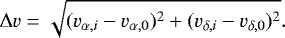 \begin{equation*} \Delta v = \sqrt{(v_{\alpha,i} - v_{\alpha,0})^2&#x002B;(v_{\delta,i} - v_{\delta,0})^2}. \end{equation*}