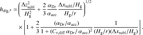 \begin{align*} h_{\textrm{d/g,*}} \simeq & \left(\frac{\Delta z_{\textrm{subl}}^2}{H_{\textrm{g}}^2} &#x002B; \frac{2}{3} \frac{\alpha_{\textrm{D}z}}{\alpha_{\textrm{acc}}} \frac{\Delta x_{\textrm{subl}}/H_{\textrm{g}}}{H_{\textrm{g}}/r}\right)^{1/2} \nonumber\\ & \times \left[1 &#x002B; \frac{2}{3} \frac{(\alpha_{\textrm{D}r}/\alpha_{\textrm{acc}})}{1&#x002B; (C_{r, \rm diff}\,\alpha_{\textrm{D}r}/\,\alpha_{\textrm{acc}})^2} \frac{1}{(H_{\textrm{g}}/r)(\Delta x_{\textrm{subl}}/H_{\textrm{g}})} \right].\end{align*}