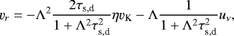 \begin{align*} \varv_r = -\Lambda^2 \frac{2\tau_{\textrm{s,d}}}{1&#x002B;\Lambda^2 \tau_{\textrm{s,d}}^2}\eta \varv_{\textrm{K}} - \Lambda \frac{1}{1&#x002B;\Lambda^2 \tau_{\textrm{s,d}}^2}u_{\nu},\end{align*}