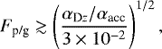 \begin{equation*} F_{\textrm{p/g}} \gtrsim \left(\frac{\alpha_{\textrm{D}z}/\alpha_{\textrm{acc}}}{3 \times 10^{-2}}\right)^{1/2},\end{equation*}