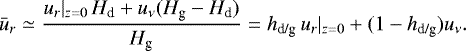 \begin{align*} \bar{u}_r & \simeq \frac{u_r|_{z=0} \, H_{\textrm{d}} &#x002B; u_{\nu} (H_{\textrm{g}} - H_{\textrm{d}})}{H_{\textrm{g}}} = h_{\textrm{d/g}} \, u_r|_{z=0} &#x002B; (1 - h_{\textrm{d/g}}) u_{\nu}.\end{align*}