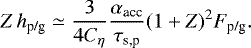 \begin{align*} Z \, h_{\textrm{p/g}} & \simeq \frac{3}{4C_{\eta}} \frac{\alpha_{\textrm{acc}}}{\tau_{\textrm{s,p}}}(1&#x002B;Z)^2 F_{\textrm{p/g}}.\end{align*}