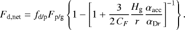\begin{equation*} F_{\textrm{d,net}} = f_{\textrm{d/p}} F_{\textrm{p/g}} \left\{1 - \left[1&#x002B; \frac{3}{2 \, C_F}\frac{H_{\textrm{g}}}{r}\frac{\alpha_{\textrm{acc}}}{\alpha_{\textrm{D}r}}\right]^{-1} \right\}.\end{equation*}