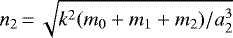 $n_2\,{=}\,\sqrt{k^2(m_0&#x002B;m_1&#x002B;m_2)/a_2^3}$