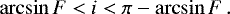 \begin{equation*}\arcsin F < i < \pi - \arcsin F \,. \end{equation*}