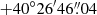$ {+40}^\circ {26}^{\prime}{46}{{\overset{\prime\prime}{.}}}{04} $