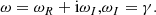 $$ \begin{aligned} \omega = \omega _R +\mathrm{i} \omega _I \text{,} \omega _I = \gamma \text{.} \end{aligned} $$