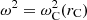 $ \omega^2 = \omega_{\rm C}^2 (r_{\rm C}) $