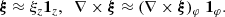 $$ \begin{aligned} \boldsymbol{\xi } \approx \xi _z \boldsymbol{1}_z, \;\; \nabla \times \boldsymbol{\xi } \approx (\nabla \times \boldsymbol{\xi })_{\varphi }\; \boldsymbol{1}_{\varphi } \text{.} \end{aligned} $$
