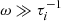 $ \omega \gg \tau_i^{-1} $