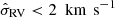 $ \hat{\sigma}_{\mathrm{RV}} < 2~{\text{ km}\,\text{ s}^{-1}} $